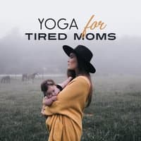 Yoga for Tired Moms: Soothing Sounds for Meditation, Coping with Stress, Rest & Relax for Body & Soul, Ambient Music Therapy