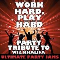 Work Hard, Play Hard (Party Tribute to Wiz Khalifa)