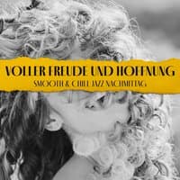 Voller Freude und Hoffnung - Smooth & Chill Jazz Nachmittag: Smooth Jazz, Chillout Paradies für Sinne