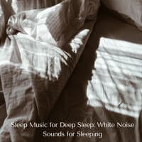 Sleep Music for Deep Sleep: White Noise Sounds for Sleeping