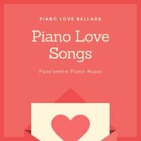 Piano Love Songs - Piano Love Ballads, Passionate Piano Music