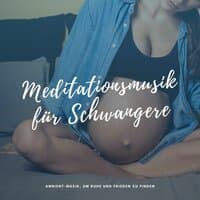 Meditationsmusik für Schwangere: Ambient-Musik, um Ruhe und Frieden zu finden