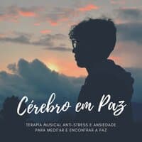 Cérebro em Paz: Terapia Musical Anti-stress e Ansiedade para Meditar e Encontrar a Paz