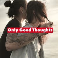 Only Good Thoughts - Find Comfort, Daily Positive Mood, Deep Breath, Blissful Rest