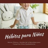 Hábitos para Niños: Música Clásica y Sonidos de la Naturaleza para Tranquilizar Niños Desobedientes