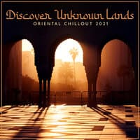 Discover Unknown Lands: Oriental Chillout 2021