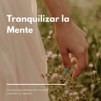 Tranquilizar la Mente: Canciones para Eliminar las Emociones Negativas y la Angustia