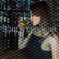 19 Jazz of Higher Caliber