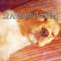 52 Ambiently Soothing