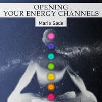 Opening Your Energy Channels: Complete Chakra Activation