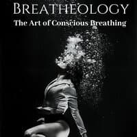 Breatheology: The Art of Conscious Breathing