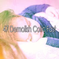 47 Demolish Colic Fast