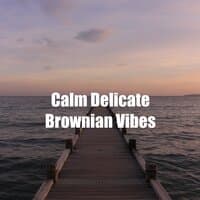 Calm Delicate Brownian Vibes