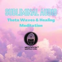 Subliminal Audio: Theta Waves & Healing Meditation