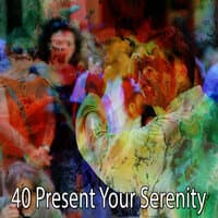 40 Present Your Serenity