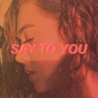 Say To You