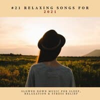 21 Relaxing Songs for 2021: Slowed Down Music for Sleep, Relaxation & Stress Relief