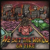 We Set The World On Fire