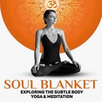 Soul Blanket: Exploring the Subtle Body - Yoga & Meditation, Relaxation Music, Everyday Peace, Healing