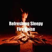 Refreshing Sleepy Fire Noise