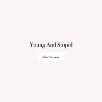 Young And Stupid