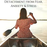 Detachment from Fear, Anxiety & Stress: Cleanse Destructive Energy, Healing Music