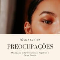 Música contra Preocupações: Música para Evitar Pensamentos Negativos e Paz de Espírito