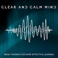 Clear and Calm Mind – Brain Training for More Effective Learning: Study Sounds, Exploring the Mind, Brain Stimulation, Increase Concentration