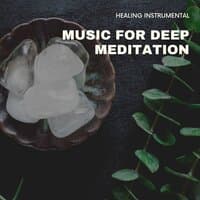 Healing Instrumental Music for Deep Meditation