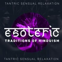 Esoteric Traditions of Hinduism - Tantric Sensual Relaxation: Sensual Music for Tender Relationships, Spiritual Trance