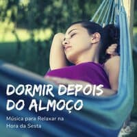 Dormir depois do Almoço: Música para Relaxar na Hora da Sesta