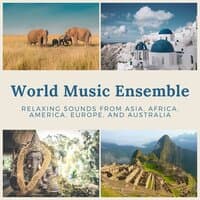 World Music Ensemble: Relaxing Sounds from Asia, Africa, America, Europe, and Australia