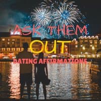 Ask Them out Dating Affirmations