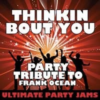 Thinkin Bout You (Party Tribute to Frank Ocean) - Single