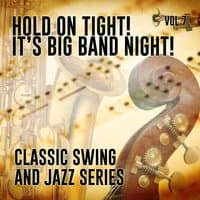 Hold on Tight! It's Big Band Night! - Classic Swing and Jazz Series, Vol. 7