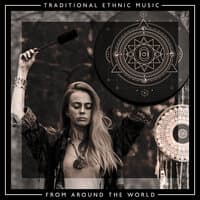 Traditional Ethnic Music from Around the World – Shamanic, Chinese, African, Japanese and Arabic Music for Meditation