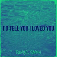 I'd Tell You I Loved You