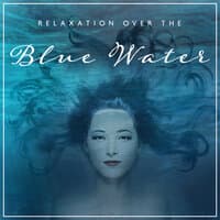 Relaxation Over the Blue Water – Healing and Calming New Age Melodies for Total Harmony