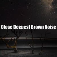 Close Deepest Brown Noise