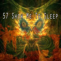 57 Show Me to Sleep