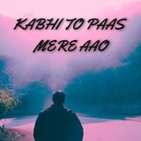 Kabhi Toh Paas Mere Aao