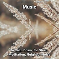 Music to Calm Down, for Sleep, Meditation, Neighbor Noise