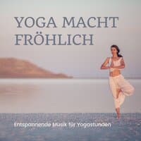 Yoga macht Fröhlich - Entspannende Musik für Yogastunden