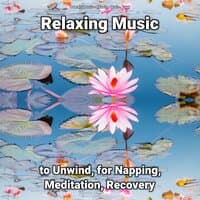 Relaxing Music to Unwind, for Napping, Meditation, Recovery