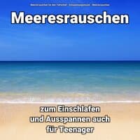 Meeresrauschen zum Einschlafen und Ausspannen auch für Teenager