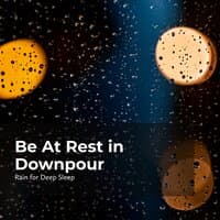 Be At Rest in Downpour