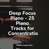 Deep Focus Piano - 25 Piano Tracks for Concentration