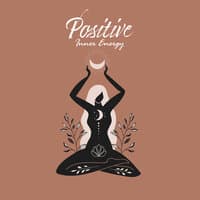 Positive Inner Energy – Music for Boost Your Inner Happiness, Meditation, Yoga, Relaxation Time, Achieve Harmony and Balance