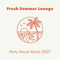 Fresh Summer Lounge: Party House Music 2021