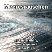 Meeresrauschen als Einschlafhilfe, zum Entspannen und für Power